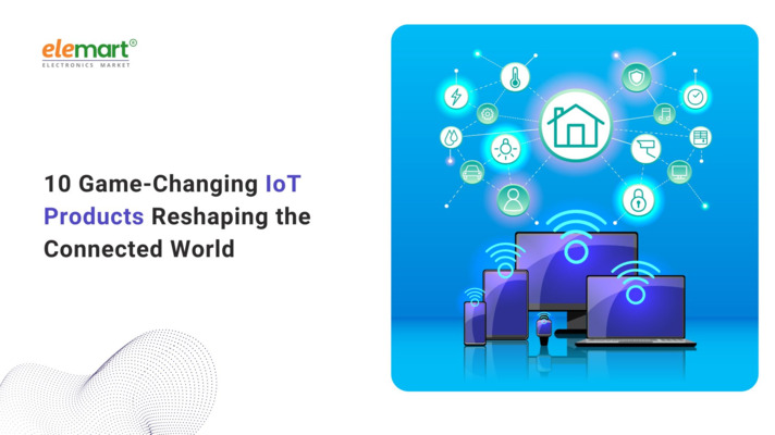 10 Game-Changing IoT Products Reshaping the Connected World