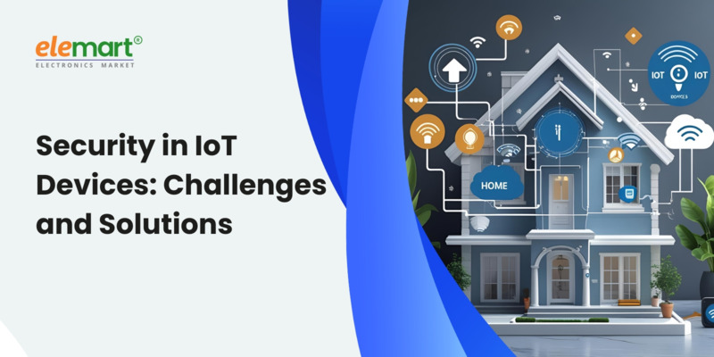 Security in IoT Devices: Challenges and Solutions