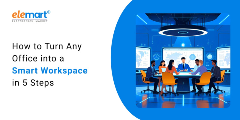 How to Turn Any Office into a Smart Workspace in 5 Steps