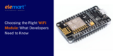 Choosing the Right WiFi Module: What Developers Need to Know